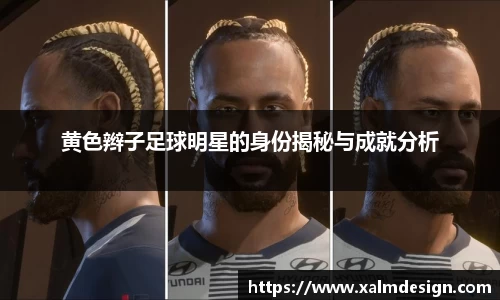 黄色辫子足球明星的身份揭秘与成就分析